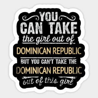 You Can Take The Girl Out Of Dominican Republic But You Cant Take The Dominican Republic Out Of The Girl Design - Gift for Dominican With Dominican Republic Roots Sticker